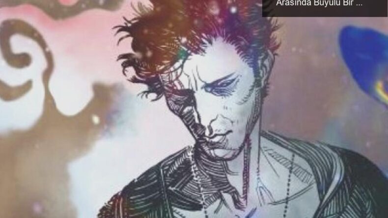 Neil Gaiman’ın Sandman Dizisi: Hayal ve Gerçek Arasında Büyülü Bir Yolculuk