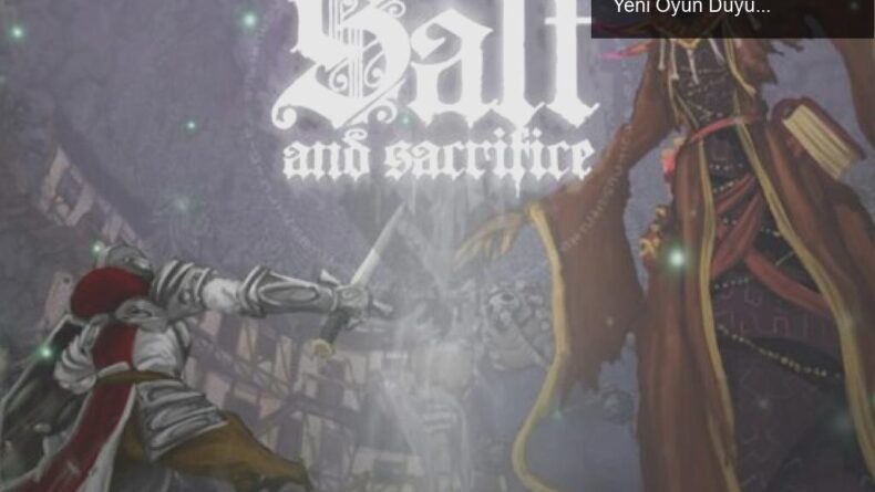 Salt & Sacrifice: Dark Souls Hayranlarını Coşturacak Yeni Oyun Duyurusu