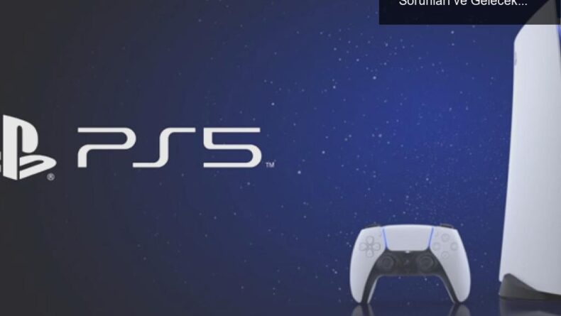 Sony PS5 Satışları Rekor Kırıyor: Yarı İletken Sorunları ve Gelecek Hedefleri