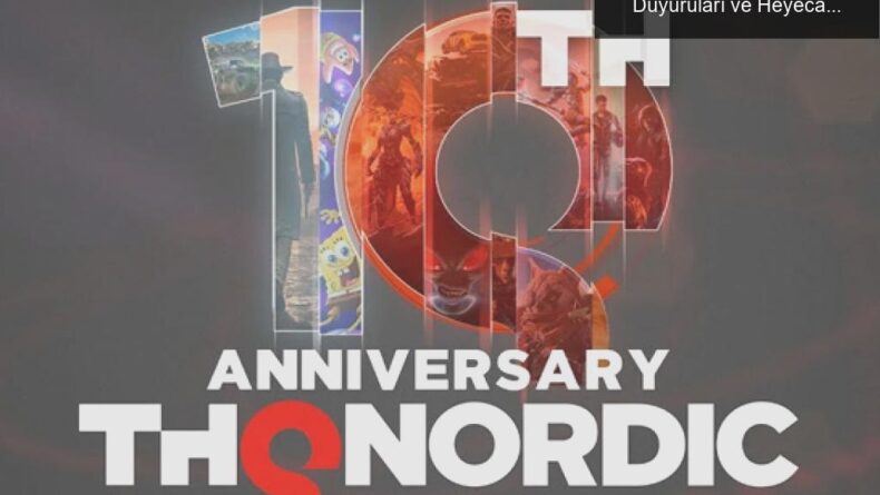 THQ Nordic’in 10. Yıl Etkinliği: Efsanevi Oyun Duyuruları ve Heyecan Dolu Anlar