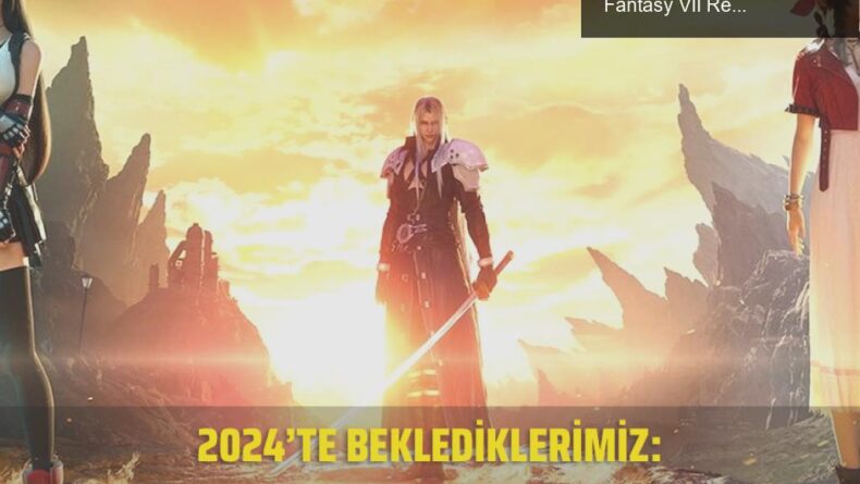 2024’te Oyun Dünyasında Nostaljinin Yeni Yüzü: Final Fantasy VII Rebirth