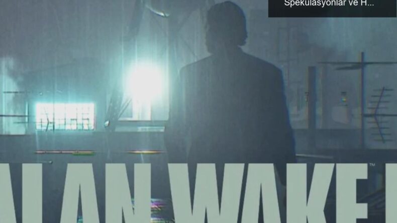 Alan Wake II: Karanlıkta Beklenen Ekim, Üzerine Spekülasyonlar ve Heyecan