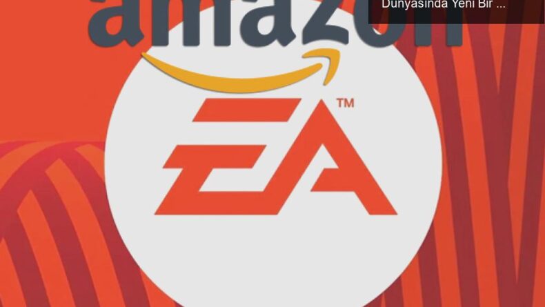 Amazon’un Electronic Arts’ı Satın Alması: Oyun Dünyasında Yeni Bir Dönem Başlıyor!