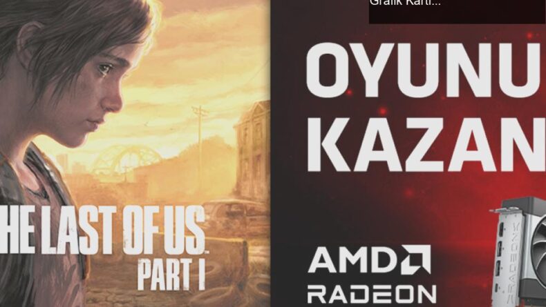 AMD’den Oyunseverlere Müjde: The Last of Us Part I İle Grafik Kartı Almanın Keyfi!