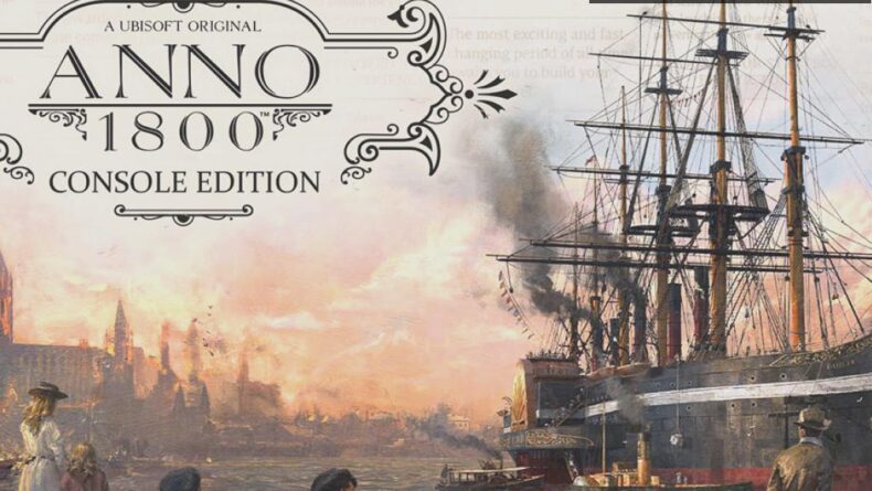 Anno 1800 Konsollara Geliyor: Yeni Bir Dönem Başlıyor!