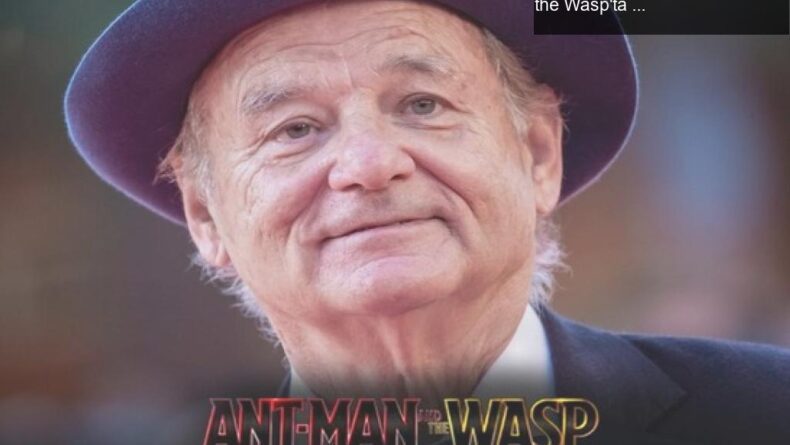 Bill Murray’nin MCU’daki Beklenmedik Rolü: Ant-Man and the Wasp’ta Kötü Adam Olacak!