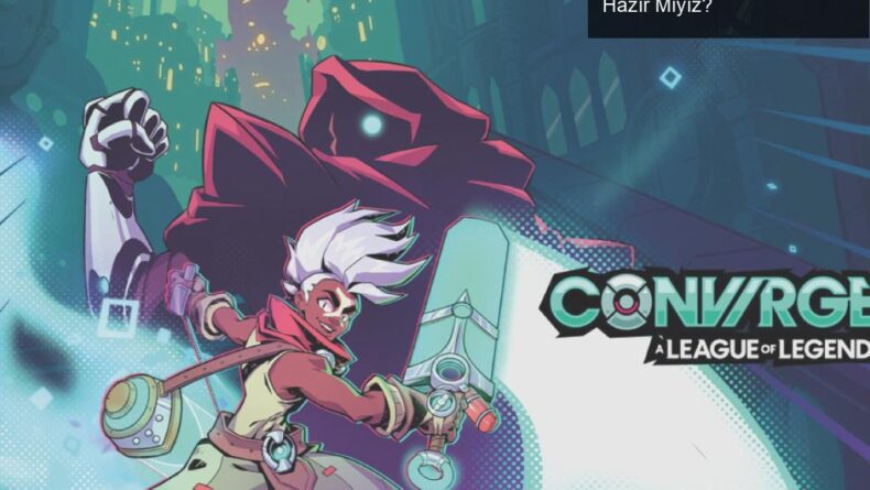 CONVERGENCE: League of Legends’ın Yeni Macerasına Hazır Mıyız?