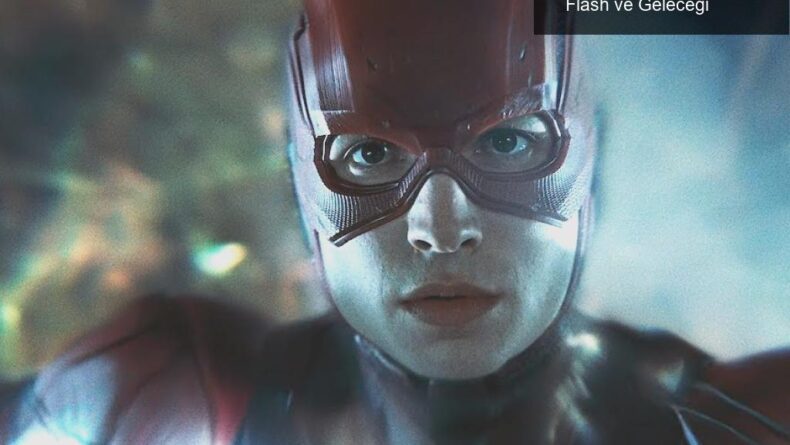 DC Sinematik Evreninde Değişim Rüzgarları: The Flash ve Geleceği