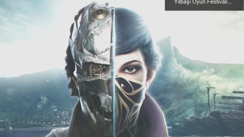 Dishonored 2’yi Ücretsiz Almanın Tam Zamanı! Yılbaşı Oyun Festivali Başladı