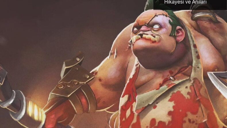 Dota’nın İkonu Pudge: Efsanevi Bir Karakterin Hikayesi ve Anıları