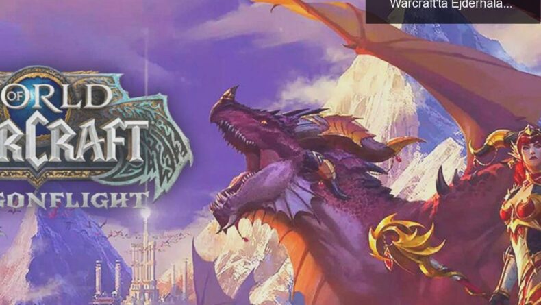 Dragonflight ile Yeni Bir Başlangıç: World of Warcraft’ta Ejderhaların Dönüşü