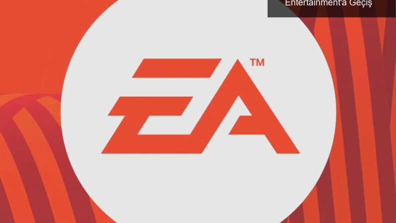 EA’da Taktik Değişikliği: EA Sports ve EA Entertainment’a Geçiş