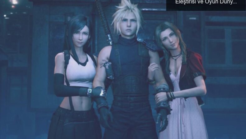 Final Fantasy 7 Remake: Digital Foundry’nin Eleştirisi ve Oyun Dünyasındaki Ironiler