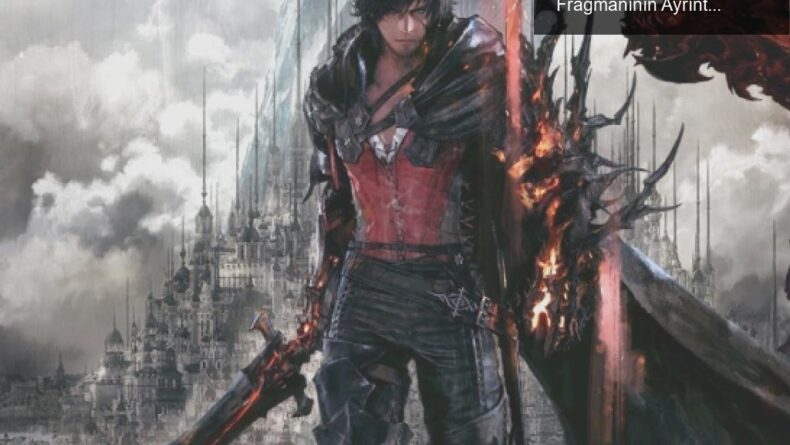 Final Fantasy XVI: Merakla Beklenen Oyun ve Yeni Fragmanının Ayrıntıları