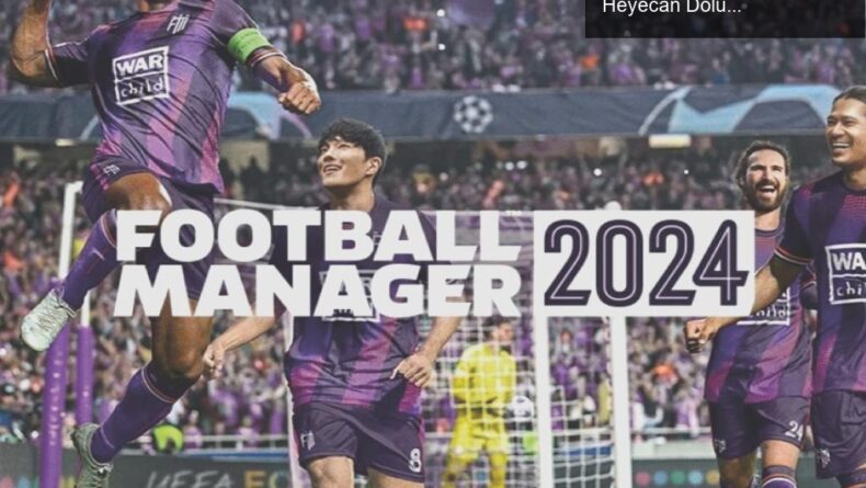 FM 2024: Futbol Tutkunlarını Büyüleyecek Yenilikler ve Heyecan Dolu Gelişmeler