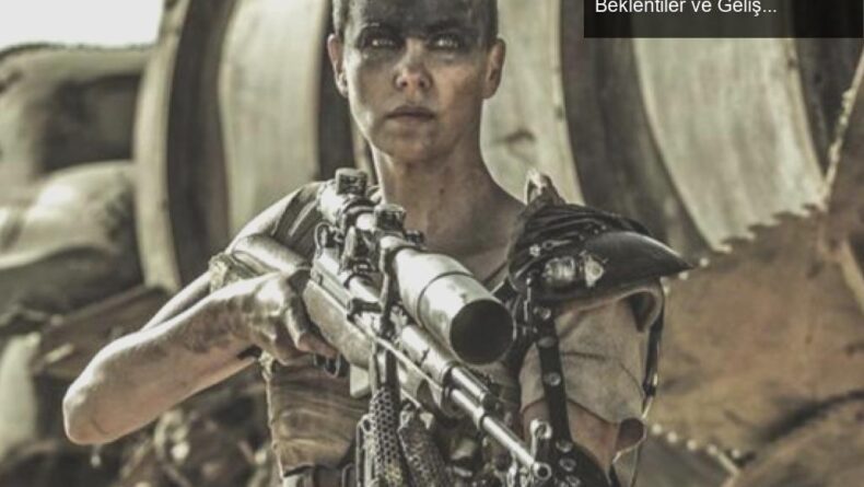 Furiosa: Mad Max’in Heyecan Verici Devamı İçin Beklentiler ve Gelişmeler