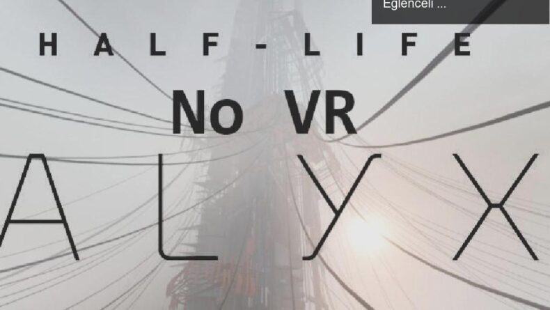 Half-Life: Alyx ‘No VR’ Modu ile Yeni Deneyim: Gerçekten Eğlenceli mi?