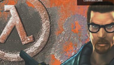 Half-Life: Bir Oyun Deneyiminin Hayatım Üzerindeki Etkisi
