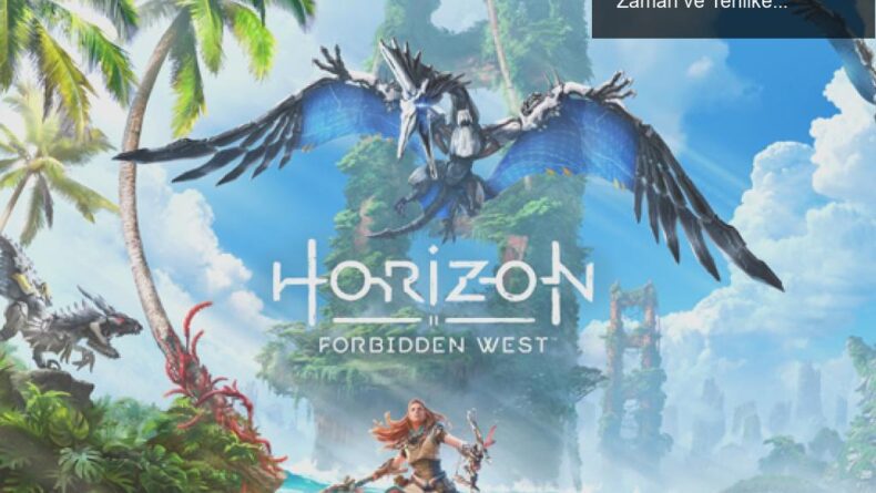 Horizon: Forbidden West – Aloy’ın Yeni Macerasında Zaman ve Tehlikenin Dansı