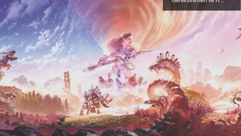 Horizon Forbidden West Complete Edition: Sistem Gereksinimleri ve Heyecan Dolu Bekleyiş