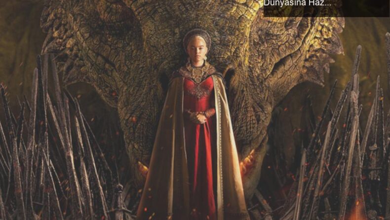 House of the Dragon: Targaryen Ailesinin Ejderha Dolu Dünyasına Hazır Mısınız?