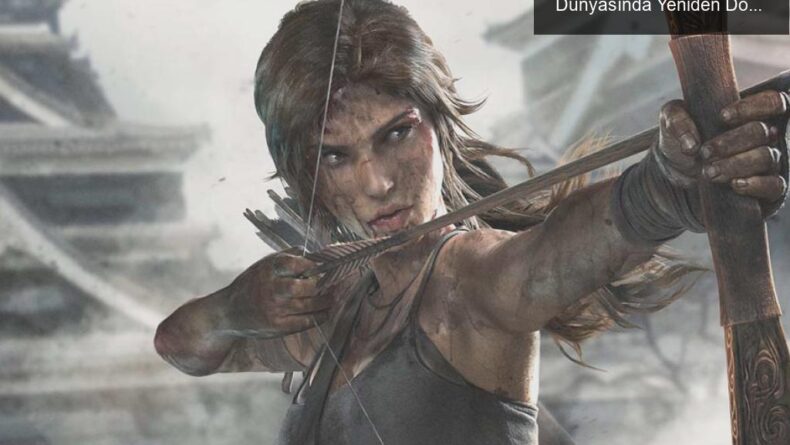 Lara Croft’un Yeni Maceraları: Tomb Raider İş Dünyasında Yeniden Doğuyor