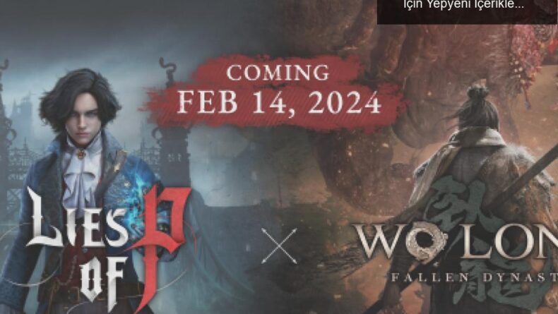Lies of P ve Wo Long İşbirliği: Aşk ve Macera İçin Yepyeni İçerikler Geliyor!