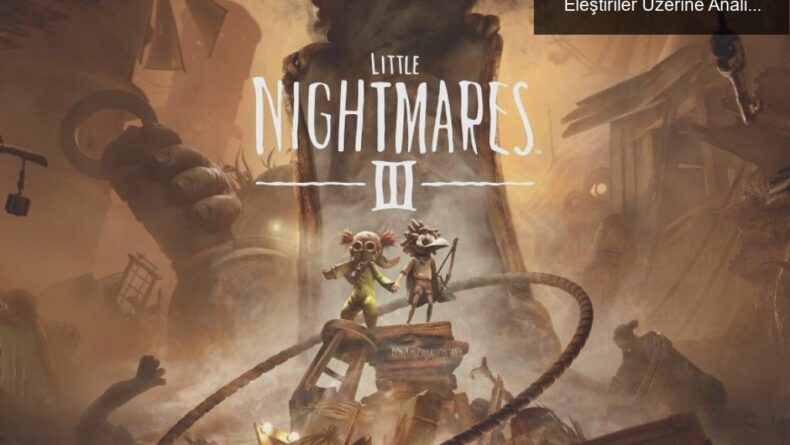 Little Nightmares III: Belirsizlik ve İlk Eleştiriler Üzerine Analiz