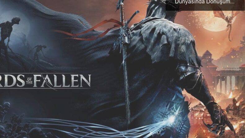 Lords of the Fallen: Satış Rekorları ve Oyun Dünyasında Dönüşüm