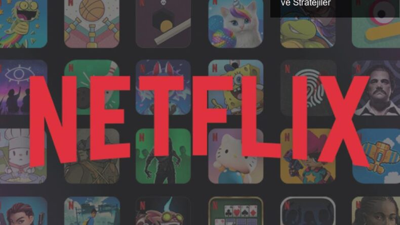 Netflix Oyun Dünyasına Hızla Dalıyor: Yeni Oyunlar ve Stratejiler