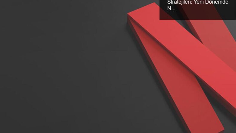 Netflix’in Şifre Paylaşımını Engelleme Stratejileri: Yeni Dönemde Ne Olacak?