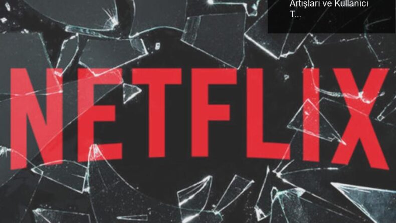 Netflix’in Türkiye’deki Zamları: Son Fiyat Artışları ve Kullanıcı Tepkileri