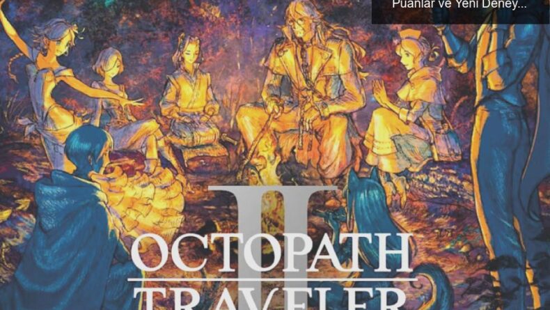 Octopath Traveler II: Eleştirmenlerden Yüksek Puanlar ve Yeni Deneyimler