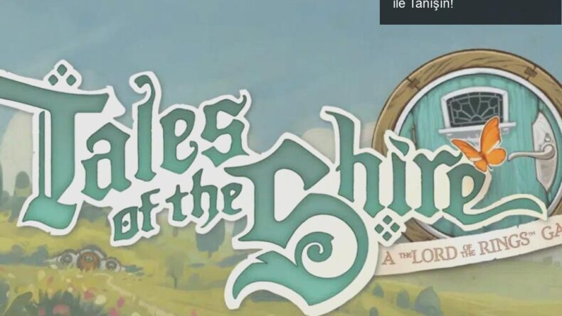 Orta-Dünya’nın Yeni Macerası: Tales of the Shire ile Tanışın!