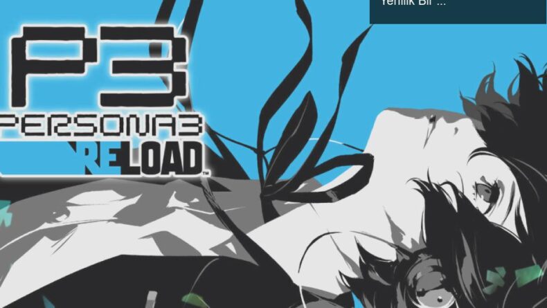 Persona 3 Reload ile Türkçe Oyun Deneyimi: Nostalji ve Yenilik Bir Arada!