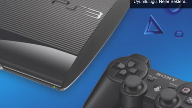 PlayStation 5 İçin PS3 Oyunlarının Geriye Uyumluluğu: Neler Bekleniyor?
