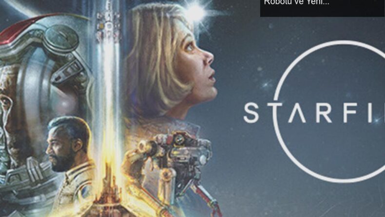 Starfield Hayranları İçin Gamescom Beklentisi: VASCO Robotu ve Yeni Görüntüler Hakkında Müjdeler