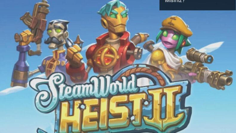 SteamWorld Heist II: Mizahi Taktik Mücadelesine Hazır Mısınız?