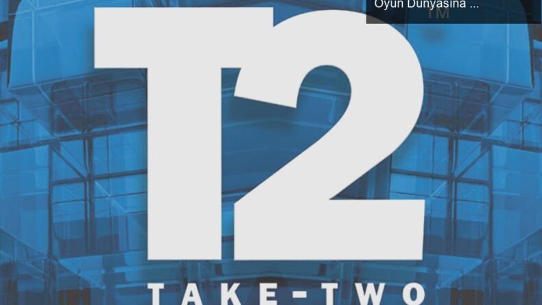 Take-Two Interactive’dan 600 İşçi Çıkarma Kararı ve Oyun Dünyasına Etkileri