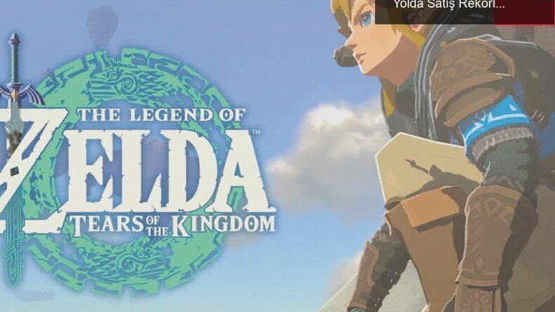 Tears of the Kingdom: Zelda’nın Krallığına Giden Yolda Satış Rekorları