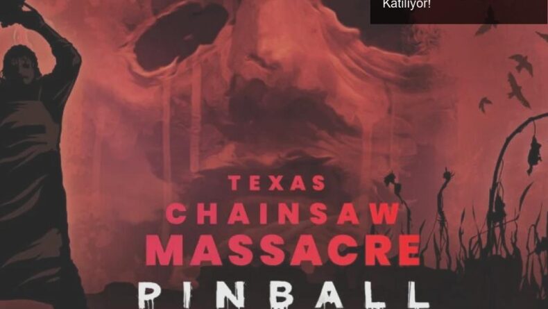 Texas Chainsaw Massacre, Pinball M ile Tilt Dünyasına Katılıyor!