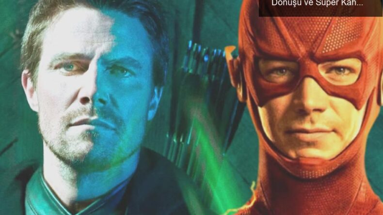 The Flash’ın Son Sezonu: Oliver Queen’in İkonik Dönüşü ve Süper Kahramanların Birleşmesi