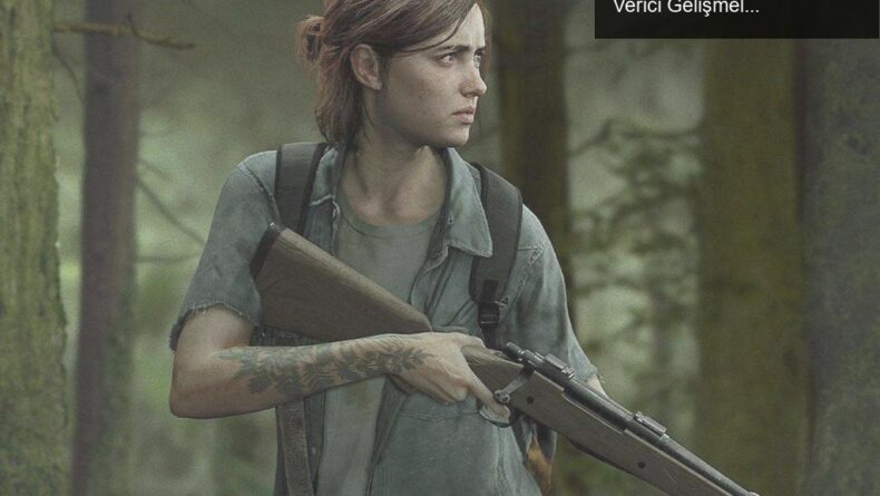 The Last of Us Part 2’nin PC Versiyonu İçin Heyecan Verici Gelişmeler