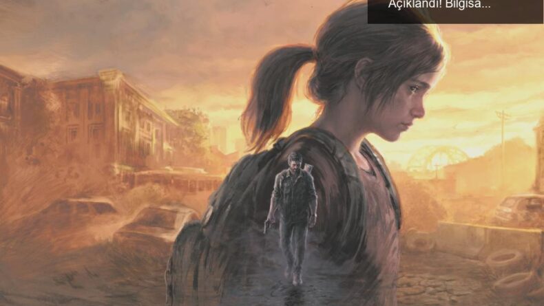 The Last of Us Part I için Sistem Gereksinimleri Açıklandı! Bilgisayarınızı Hazırlayın!