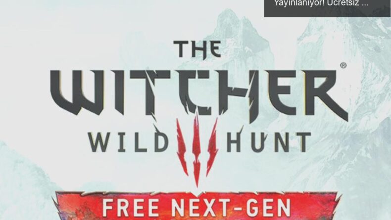 The Witcher 3’ün Yeni Nesil Versiyonu Bugün Yayınlanıyor! Ücretsiz Yükseltme Fırsatı