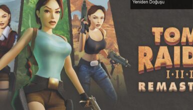 Tomb Raider I-III Remastered: Lara Croft’un Nostaljik Yeniden Doğuşu