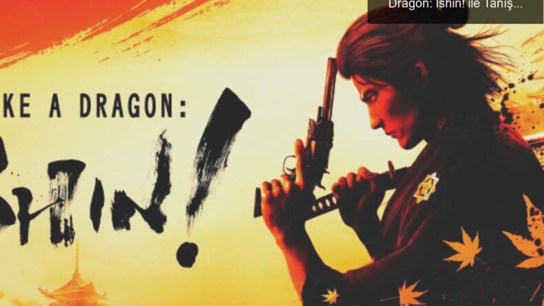 Yakuza Hayranlarını Heyecanlandıran Like a Dragon: Ishin! ile Tanışın