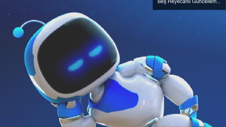 Astro Bot’un Yeni Bölümleriyle Dans Zamanı: Beş Heyecanlı Güncelleme Geliyor!