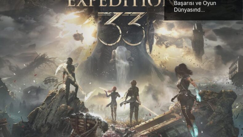 Clair Obscur: Expedition 33’ün Sıra Dışı Başarısı ve Oyun Dünyasındaki Etkisi