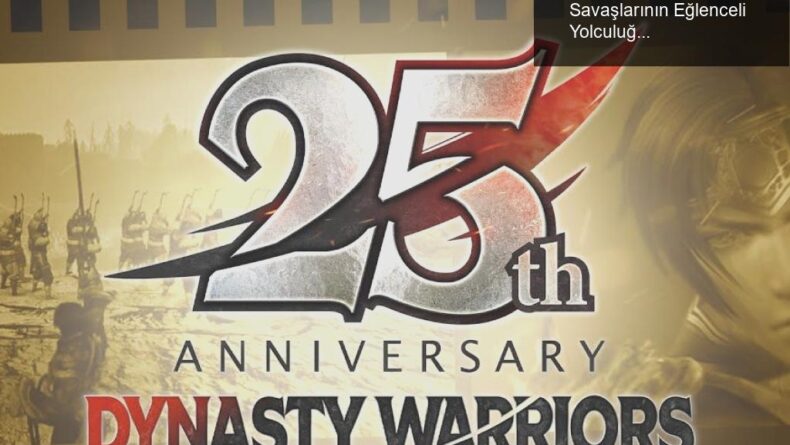 Dynasty Warriors’ın 25. Yılı: Kılıç Savaşlarının Eğlenceli Yolculuğu